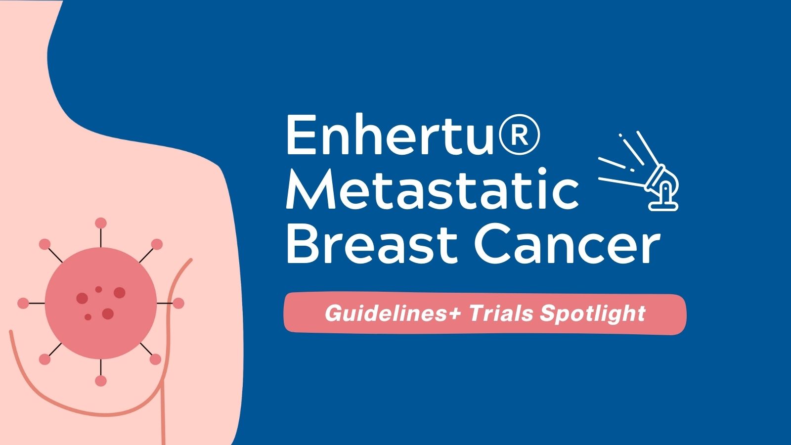 Guidelines + Trials Spotlight - Enhertu Metastatic Breast Cancer