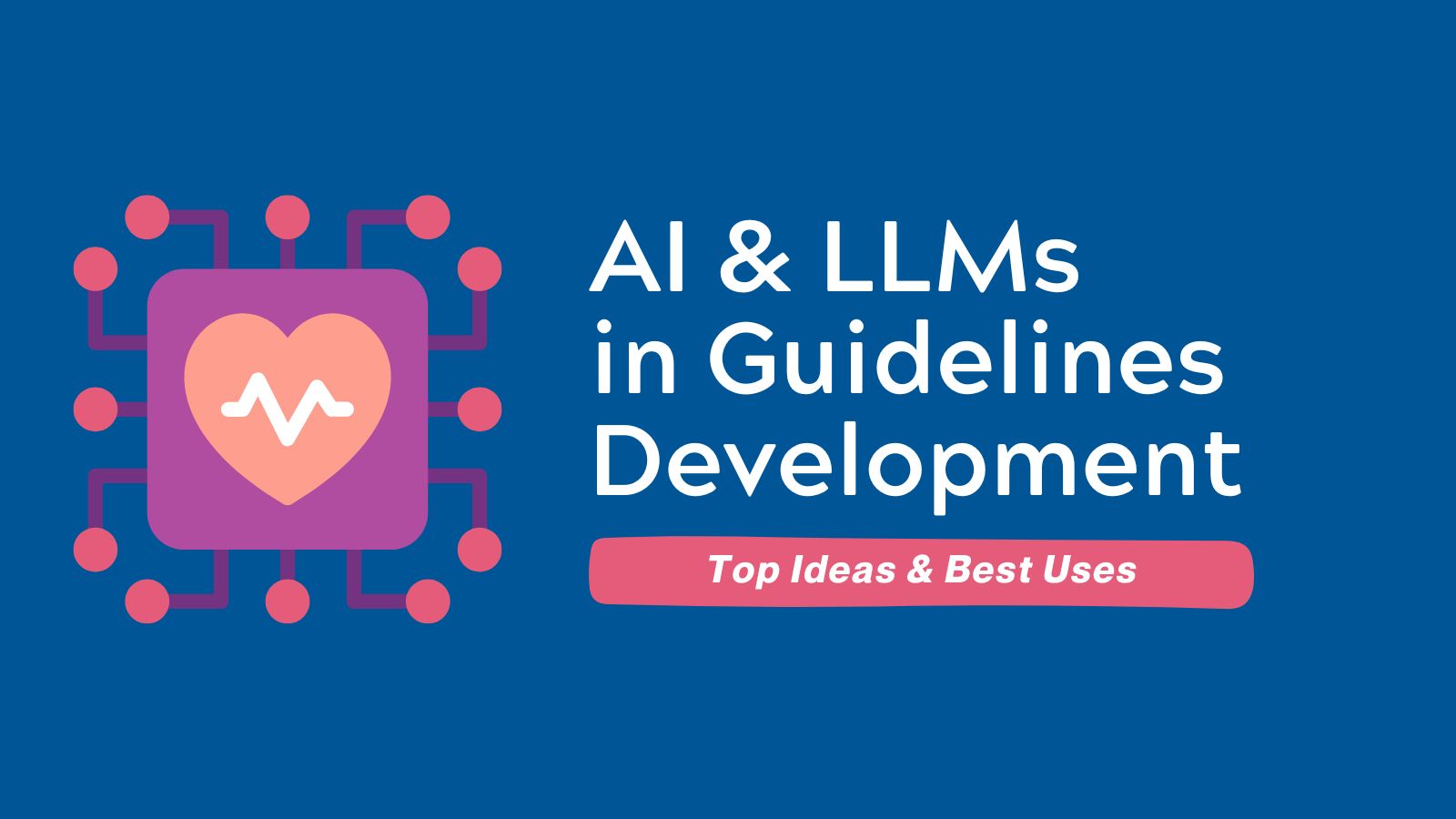 Best Uses of AI LLMs in Guidelines Development