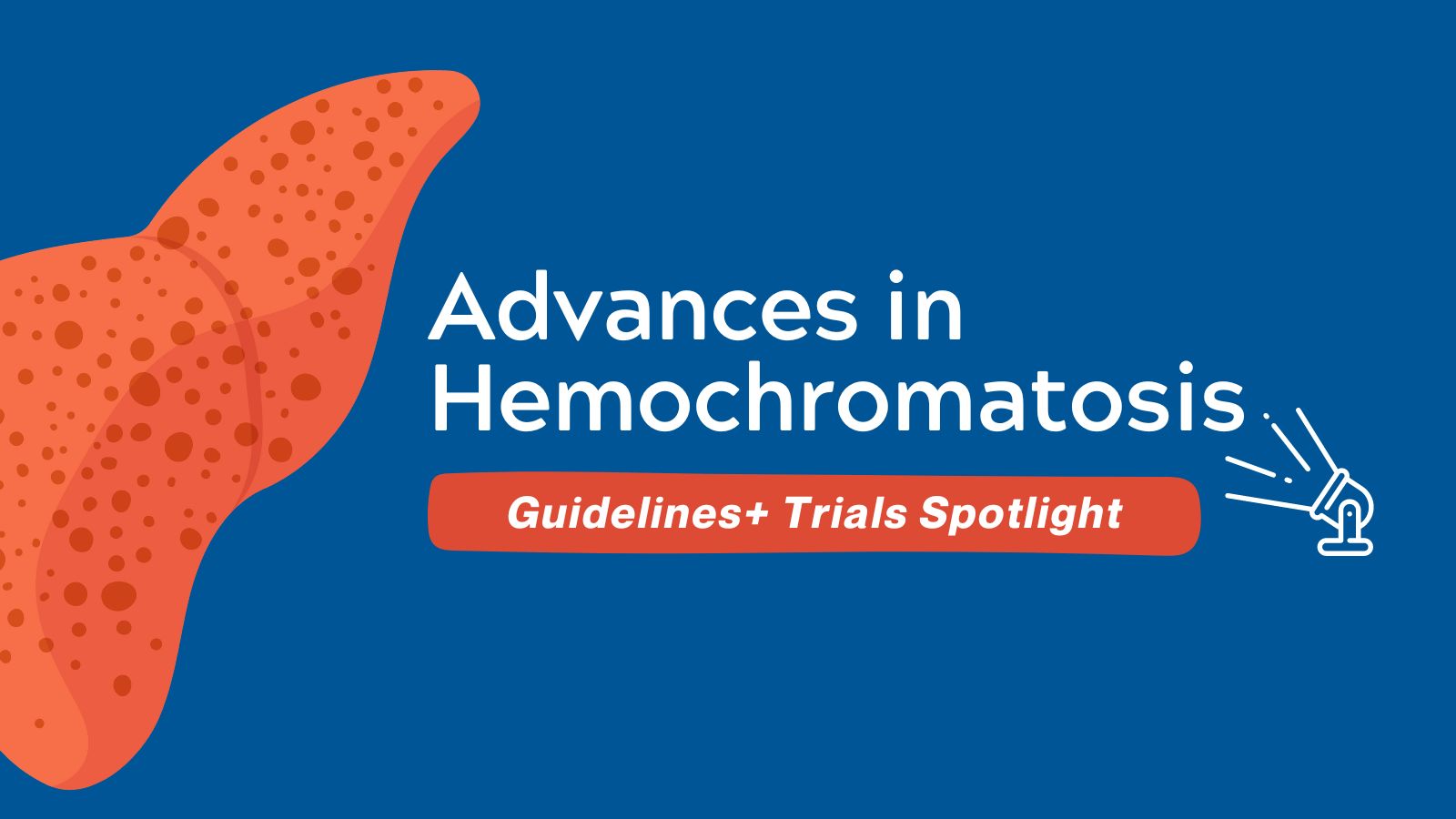 Guidelines+ Trials Spotlight - Hemochromatosis