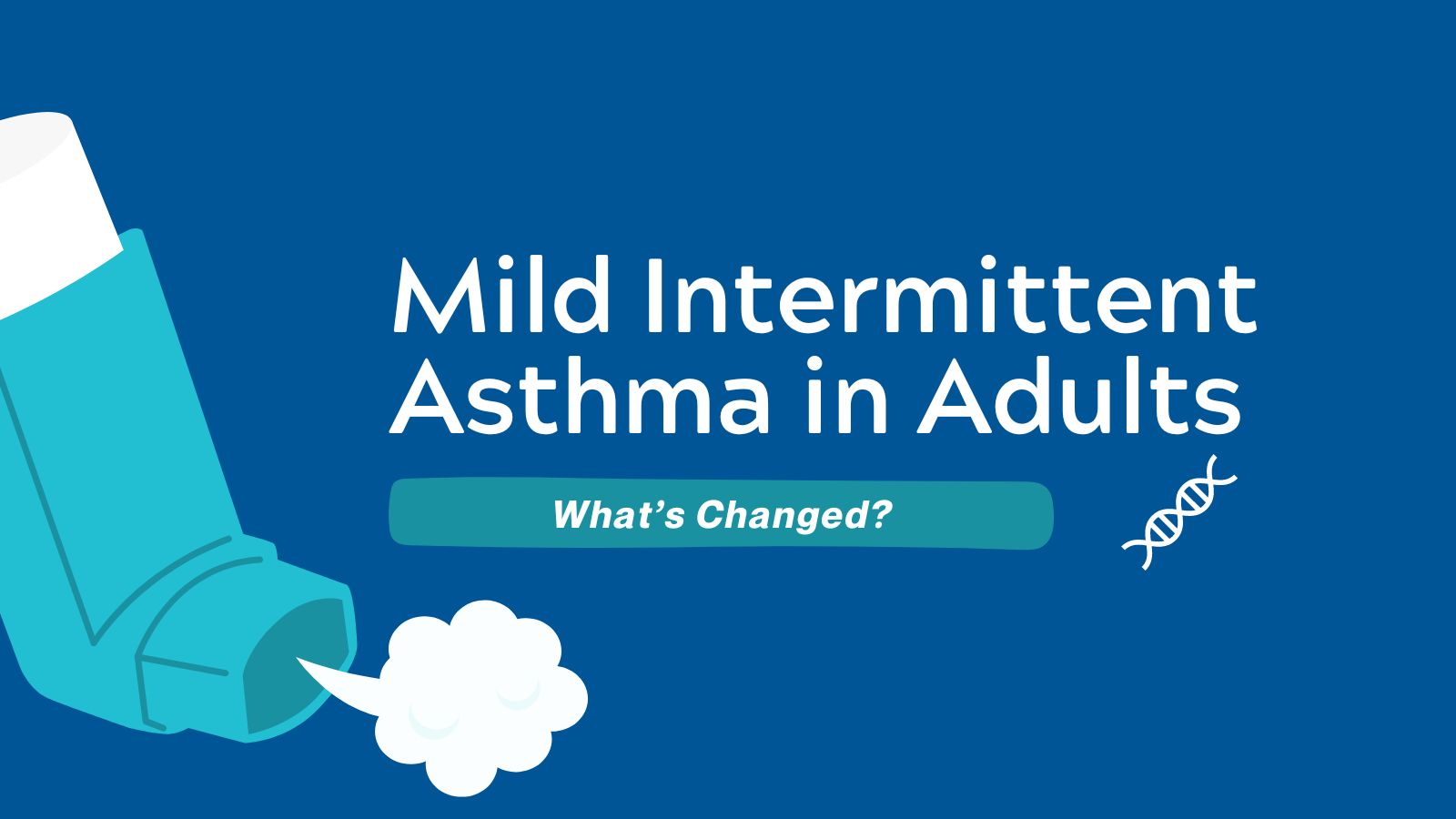 What's Changed Mild Intermittent Asthma in Adults