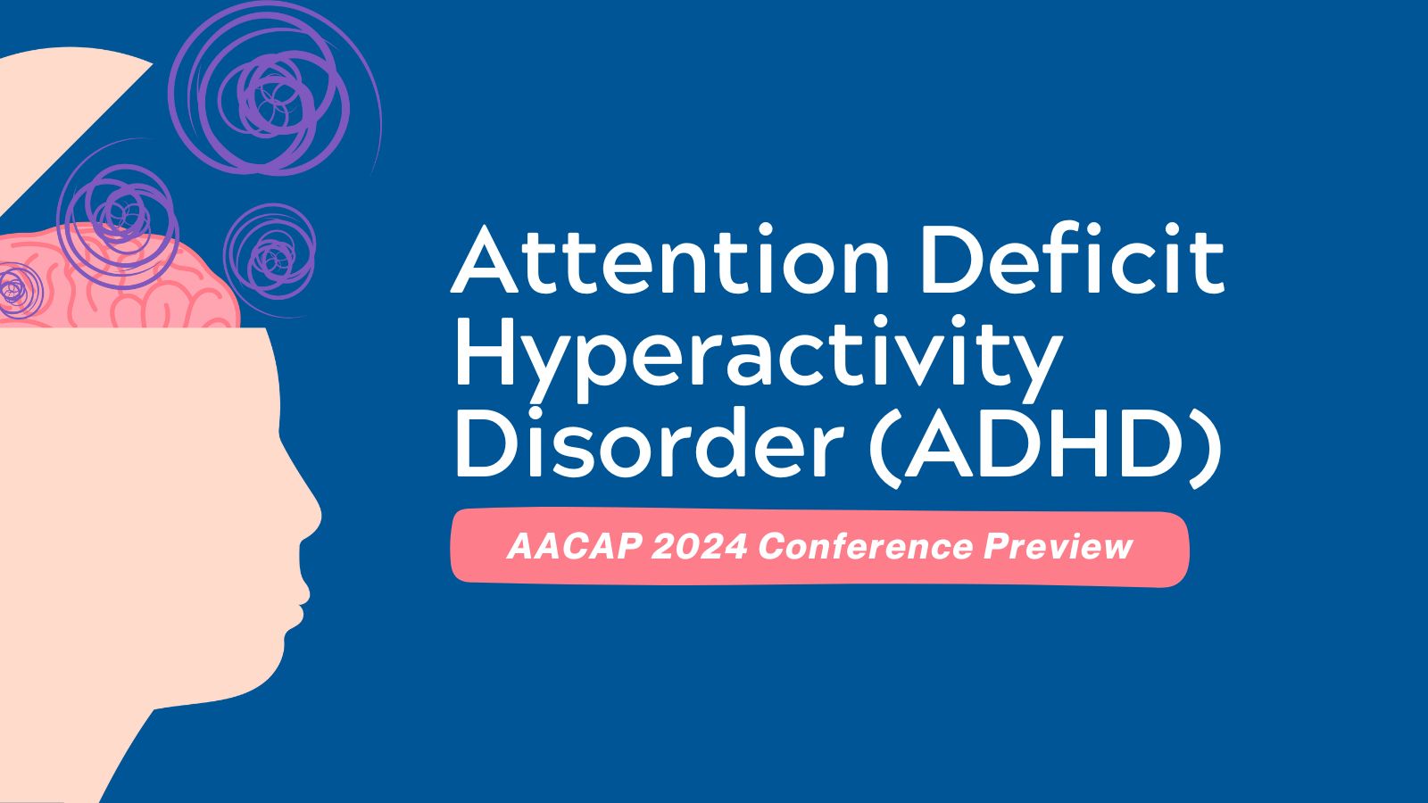 AACAP 2024 Conference Preview on Attention Deficit Hyperactivity