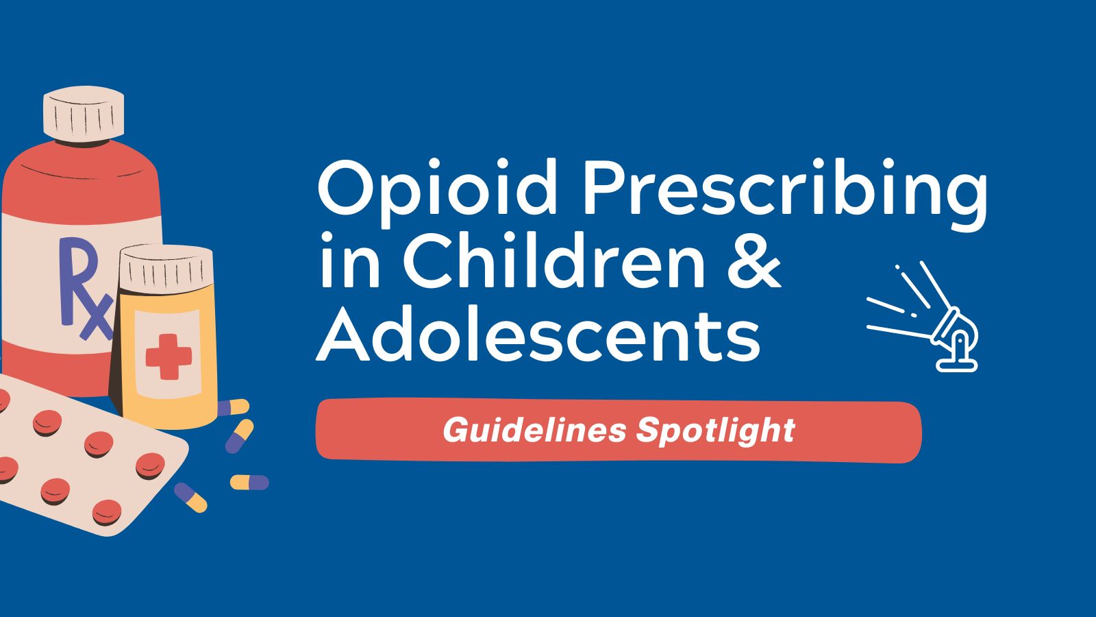 Guidelines Spotlight - Opioid Prescribing in Children & Adolescents