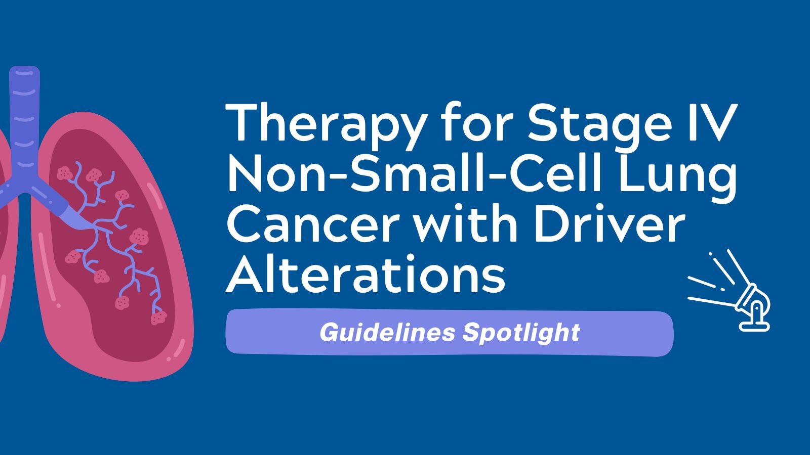 Guidelines Spotlight ASCO Therapy for Stage IV Non-Small-Cell Lung Cancer With Driver Alterations